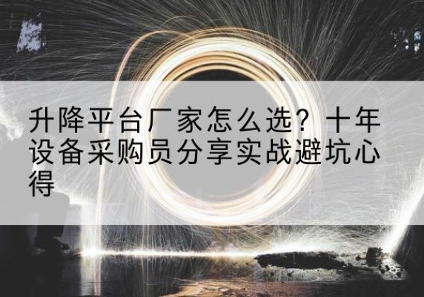 黑河升降平台厂家-怎么选？十年设备采购员分享实战避坑心得